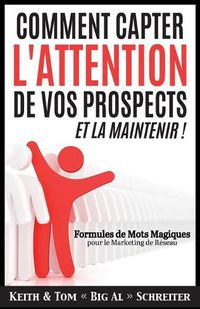 Cover image for Comment Capter L'Attention de Vos Prospects et La Maintenir !: Formules de Mots Magiques pour le Marketing de Reseau