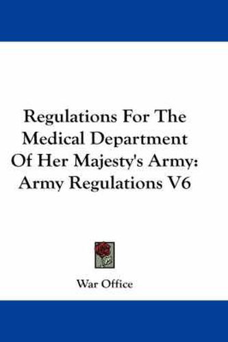 Regulations for the Medical Department of Her Majesty's Army: Army Regulations V6