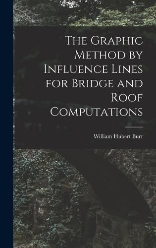 Cover image for The Graphic Method by Influence Lines for Bridge and Roof Computations