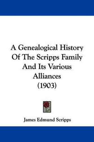 Cover image for A Genealogical History of the Scripps Family and Its Various Alliances (1903)