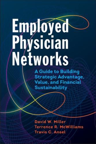 Cover image for Employed Physician Networks: A Guide to Building Strategic Advantage, Value, and Financial Sustainability