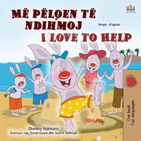 Cover image for I Love to Help (Albanian English Bilingual Book for Kids)