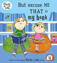 Cover image for Charlie and Lola: But Excuse Me That is My Book