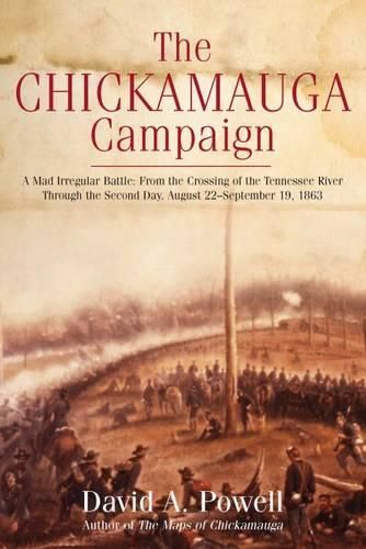 Cover image for The Chickamauga Campaign - a Mad Irregular Battle: From the Crossing of the Tennessee River Through the Second Day, August 22 - September 19, 1863