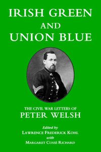 Cover image for Irish Green and Union Blue: The Civil War Letters of Peter Welsh, Color Sergeant, 28th Massachusetts