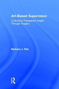 Cover image for Art-Based Supervision: Cultivating Therapeutic Insight Through Imagery