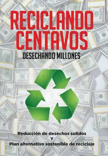 Cover image for Reciclando Centavos Desechando Millones: Reduccion de desechos solidos Y Plan alternativo sostenible de reciclaje