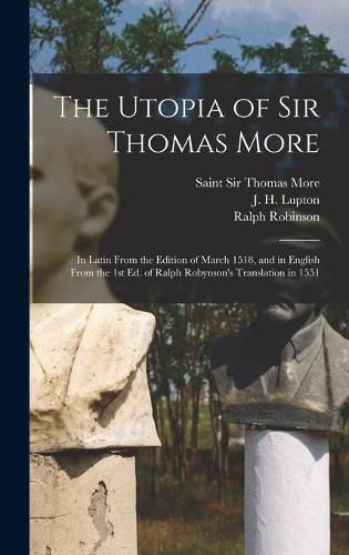 The Utopia of Sir Thomas More: in Latin From the Edition of March 1518, and in English From the 1st Ed. of Ralph Robynson's Translation in 1551