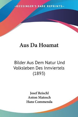 Cover image for Aus Da Hoamat: Bilder Aus Dem Natur Und Volksleben Des Innviertels (1893)