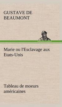 Cover image for Marie ou l'Esclavage aux Etats-Unis Tableau de moeurs americaines