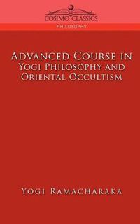 Cover image for Advanced Course in Yogi Philosophy and Oriental Occultism