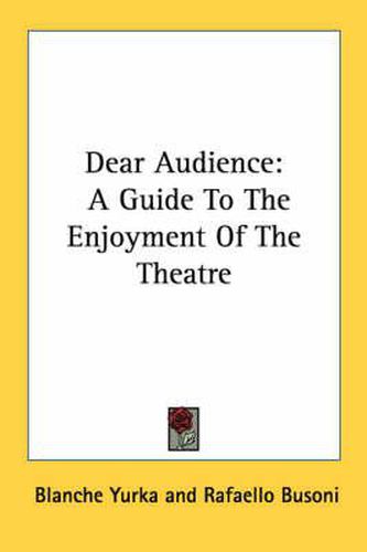 Cover image for Dear Audience: A Guide to the Enjoyment of the Theatre