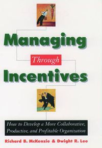Cover image for Managing through Incentives: How to Develop a More Collaborative, Productive, and Profitable Organization