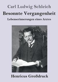 Cover image for Besonnte Vergangenheit (Grossdruck): Lebenserinnerungen eines Arztes