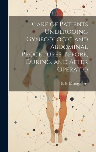 Cover image for Care of Patients Undergoing Gynecologic and Abdominal Procedures, Before, During, and After Operatio