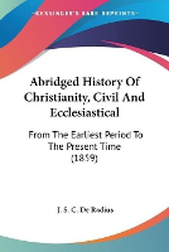 Cover image for Abridged History Of Christianity, Civil And Ecclesiastical: From The Earliest Period To The Present Time (1859)