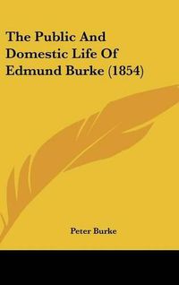 Cover image for The Public And Domestic Life Of Edmund Burke (1854)