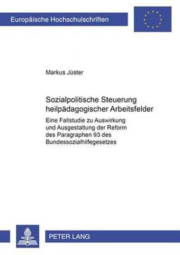 Cover image for Sozialpolitische Steuerung Heilpaedagogischer Arbeitsfelder: Eine Fallstudie Zu Auswirkung Und Ausgestaltung Der Reform Des  93 Des Bundessozialhilfegesetzes