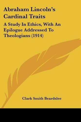 Abraham Lincoln's Cardinal Traits: A Study in Ethics, with an Epilogue Addressed to Theologians (1914)