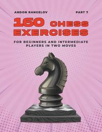 Cover image for 160 Chess Exercises for Beginners and Intermediate Players in Two Moves, Part 7