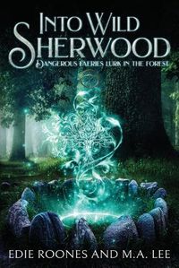 Cover image for Into Wild Sherwood: Dangerous Faeries lurk in the forest.