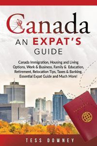 Cover image for Canada: Canada Immigration, Housing and Living Options, Work & Business, Family & Education, Retirement, Relocation Tips, Taxes & Banking, Essential Expat Guide and Much More! an Expat's Guide