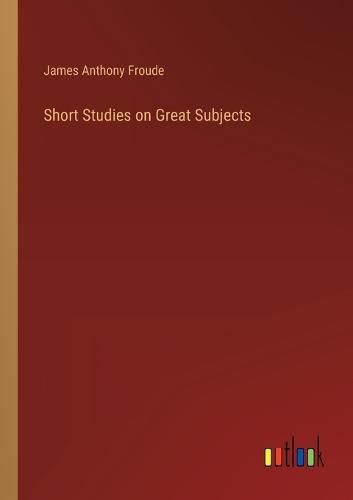 Short Studies on Great Subjects