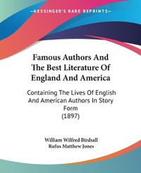 Cover image for Famous Authors and the Best Literature of England and America: Containing the Lives of English and American Authors in Story Form (1897)