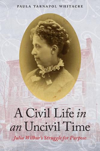 Cover image for A Civil Life in an Uncivil Time: Julia Wilbur's Struggle for Purpose