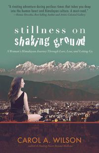 Cover image for Stillness on Shaking Ground - A Woman"s Himalayan Journey Through Love, Loss, and Letting Go