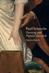 Cover image for Paul Delaroche: Painting and Popular Spectacle