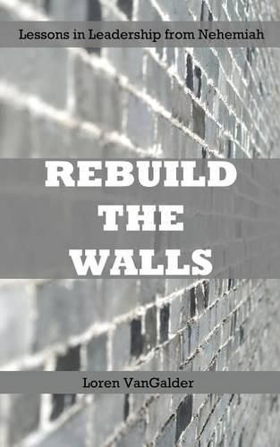 Cover image for Rebuild the Walls: Lessons in Leadership from Nehemiah