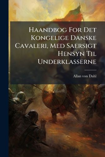 Cover image for Haandbog For Det Kongelige Danske Cavaleri, Med Saersigt Hensyn Til Underklasserne