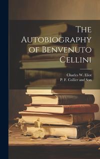 Cover image for The Autobiography of Benvenuto Cellini