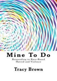 Cover image for Mine To Do: Responding to Race-Based Hatred and Violence