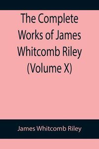 Cover image for The Complete Works of James Whitcomb Riley (Volume X)