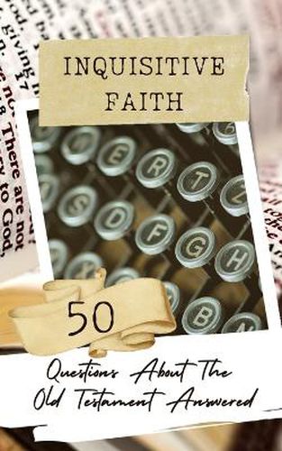 Inquisitive Faith - 50 Questions About The Old Testament Answered