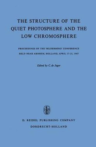 Cover image for The Structure of the Quiet Photosphere and the Low Chromosphere: Proceedings of the 'Bilderberg' Conference Held Near Arnhem, Holland, April 17-21, 1967