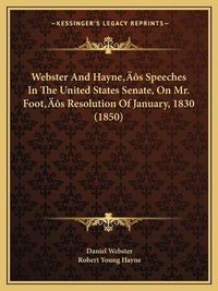 Cover image for Webster and Hayneacentsa -A Centss Speeches in the United States Senate, on Mr. Footacentsa -A Centss Resolution of January, 1830 (1850)