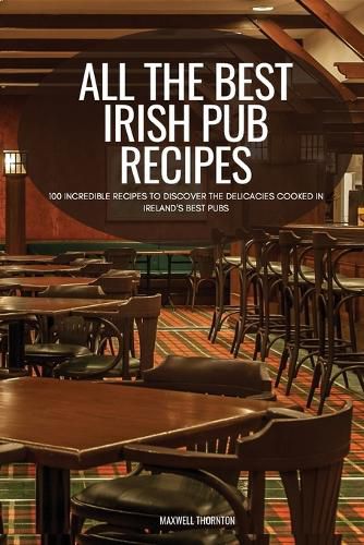 Cover image for All the Best Irish Pub Recipes: 100 Incredible Recipes to Discover the Delicacies Cooked in Ireland's Best Pubs