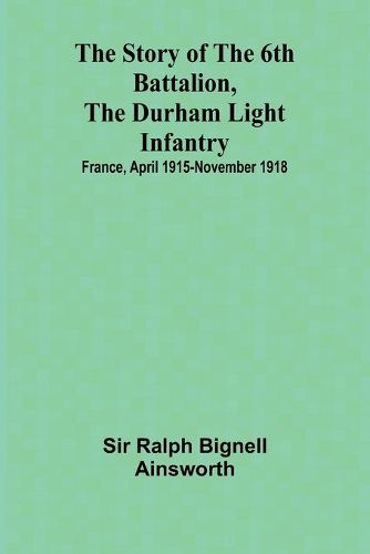 Cover image for The story of the 6th Battalion, the Durham Light Infantry