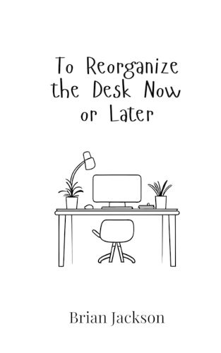 Cover image for To Reorganize the Desk Now or Later