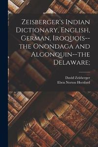 Cover image for Zeisberger's Indian Dictionary, English, German, Iroquois--the Onondaga and Algonquin--the Delaware;