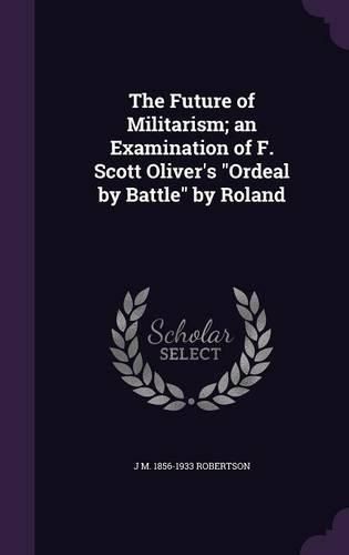 Cover image for The Future of Militarism; An Examination of F. Scott Oliver's Ordeal by Battle by Roland