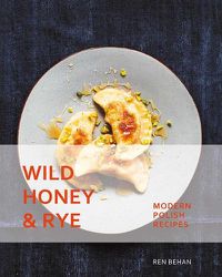 Cover image for Wild Honey and Rye: Modern Polish Recipes