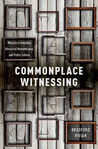 Cover image for Commonplace Witnessing: Rhetorical Invention, Historical Remembrance, and Public Culture