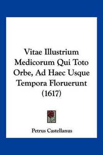 Cover image for Vitae Illustrium Medicorum Qui Toto Orbe, Ad Haec Usque Tempora Floruerunt (1617)