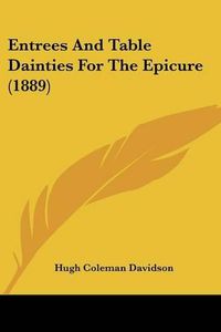 Cover image for Entrees and Table Dainties for the Epicure (1889)