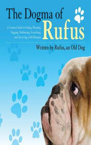 Cover image for The Dogma of Rufus: A Canine Guide to Eating, Sleeping, Digging, Slobbering, Scratching, and Surviving with Humans