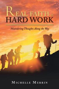 Cover image for Real Faith Is Hard Work: Meandering Thoughts Along the Way